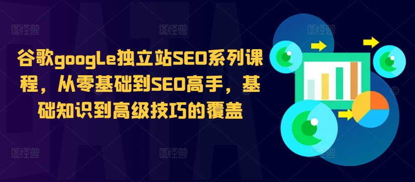 谷歌google独立站SEO系列课程，从零基础到SEO高手，基础知识到高级技巧的覆盖-简创项目网