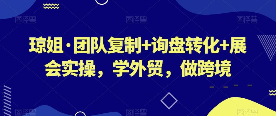 琼姐·团队复制+询盘转化+展会实操，学外贸，做跨境-简创项目网