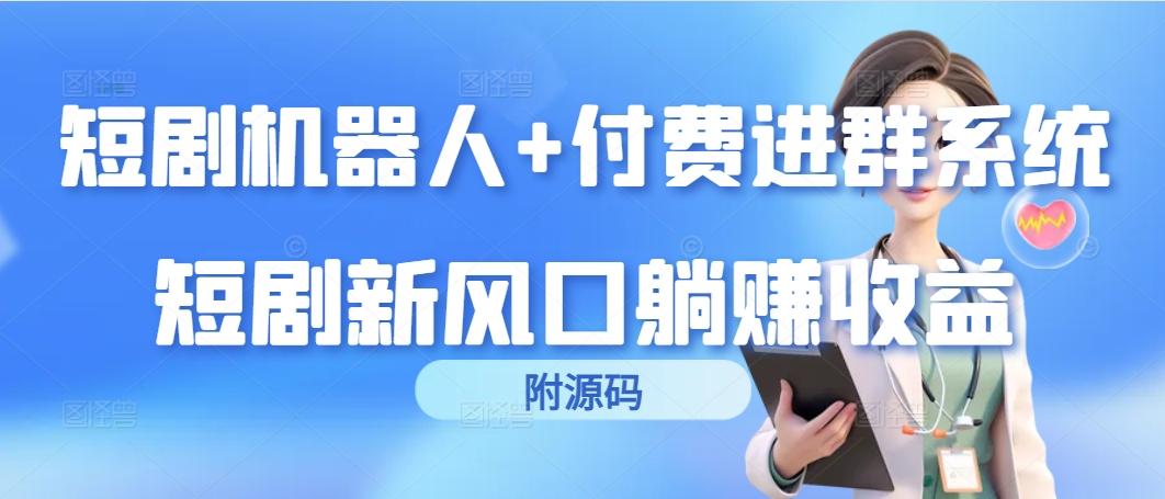 (9468期)短剧机器人+付费进群系统，短剧新风口躺赚收益(附源码)-简创项目网