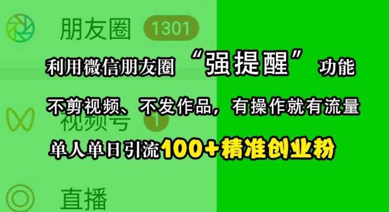 利用微信朋友圈“强提醒”功能，引流精准创业粉，不剪视频、不发作品，单人单日引流100+创业粉-简创项目网