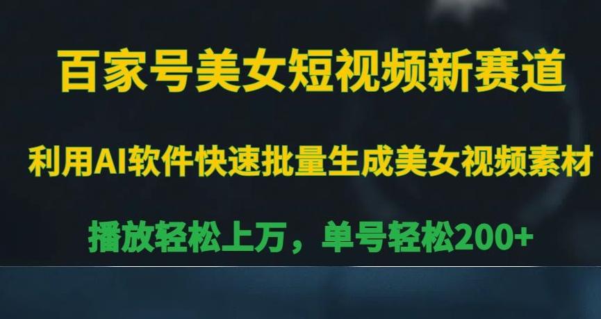百家号美女短视频新赛道，播放轻松上万，单号轻松200+【揭秘】-简创项目网