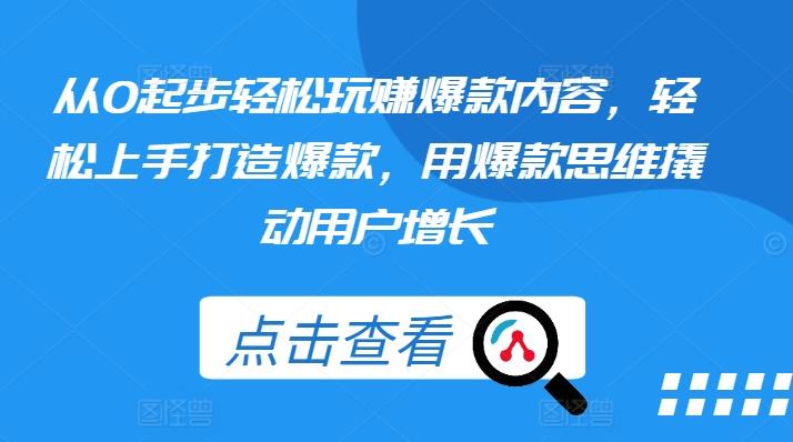 从0起步轻松玩赚爆款内容，轻松上手打造爆款，用爆款思维撬动用户增长-简创项目网