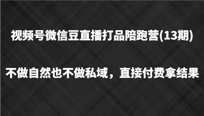 视频号微信豆直播打品陪跑(13期)，不做不自然流不做私域，直接付费拿结果-简创项目网