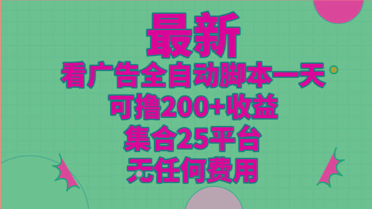 最新看广告全自动脚本一天可撸200+收益 。集合25平台 ，无任何费用-简创项目网