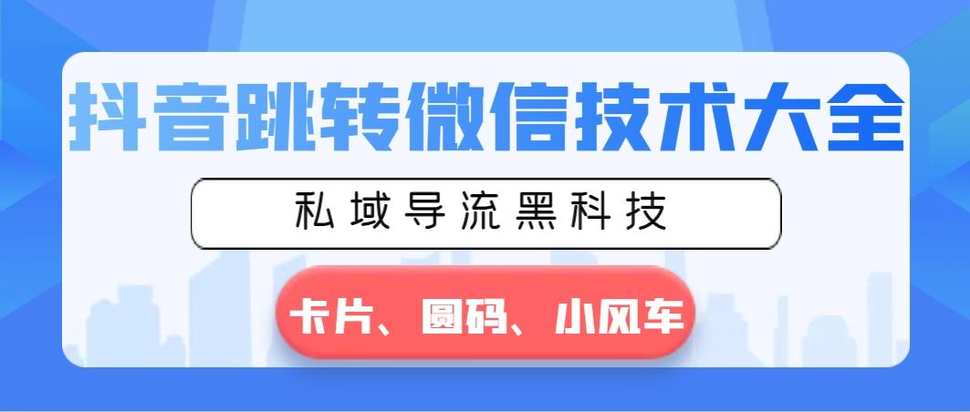 抖音跳转微信技术大全，私域导流黑科技—卡片圆码小风车-简创项目网