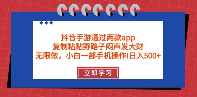 (9912期)抖音手游通过两款app，复制粘贴野路子闷声发大财，无限做 一部手机日入500+-简创项目网