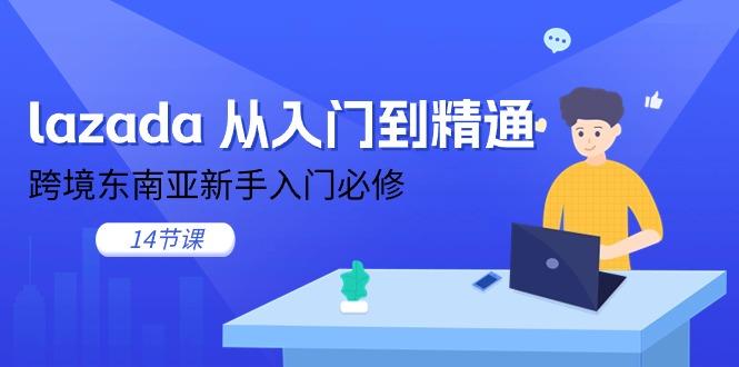 lazada 从入门到精通，跨境东南亚新手入门必修(14节课-简创项目网