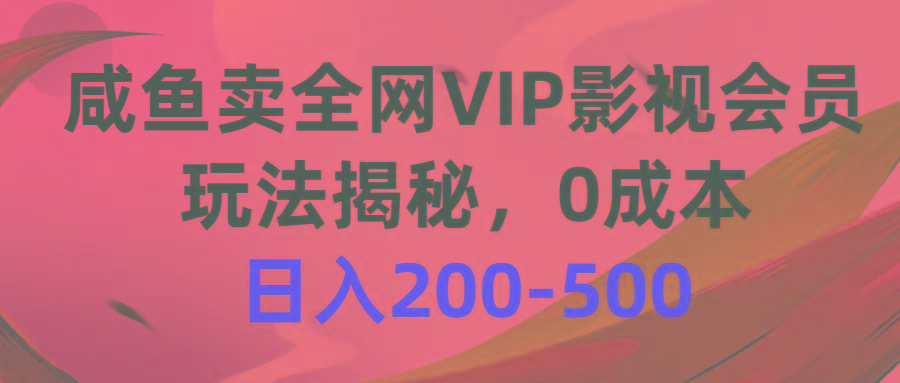 咸鱼卖全网VIP影视会员，玩法揭秘，0成本日入200-500-简创项目网