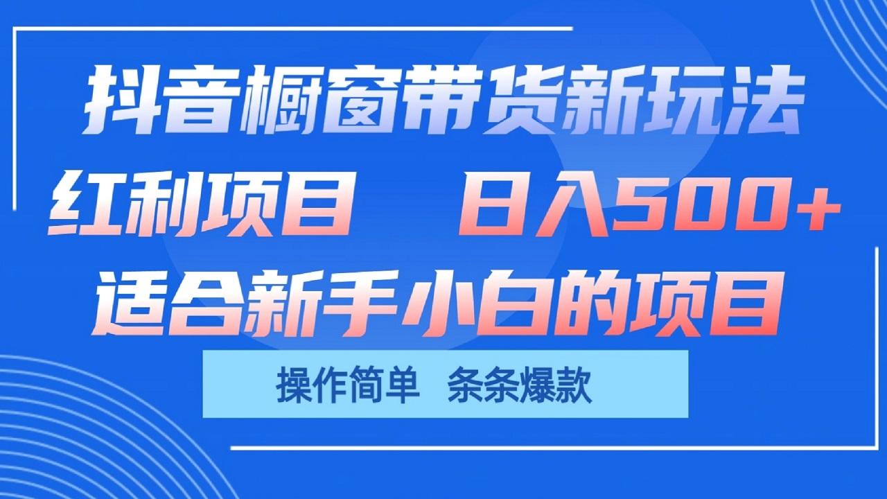 抖音橱窗带货新玩法，单日收益500+，操作简单，条条爆款-简创项目网