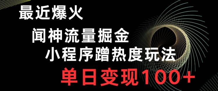 最近爆火闻神流量掘金，小程序蹭热度玩法，单日变现100+-简创项目网