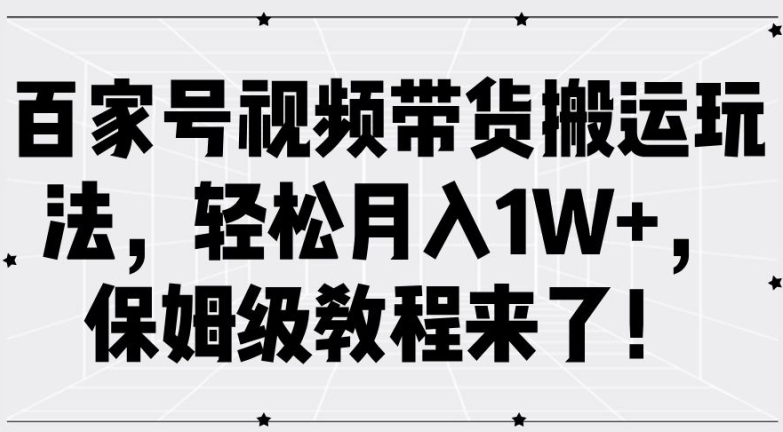 百家号视频带货搬运玩法，轻松月入1W+，保姆级教程来了【揭秘】-简创项目网