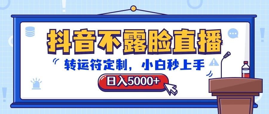 抖音不露脸直播，转运符定制，日入5000+，小白秒上手-简创项目网