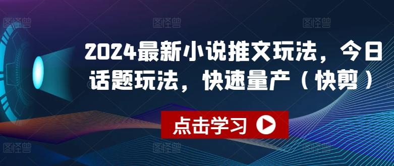 2024最新小说推文玩法，今日话题玩法，快速量产(快剪)-简创项目网