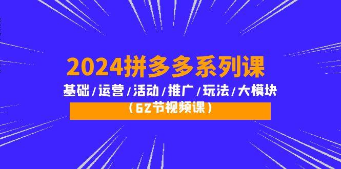 (10019期)2024拼多多系列课：基础/运营/活动/推广/玩法/大模块(62节视频课)-简创项目网
