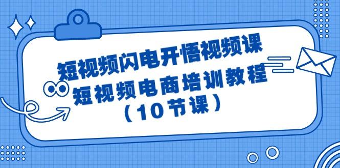 (9682期)短视频-闪电开悟视频课：短视频电商培训教程(10节课)-简创项目网