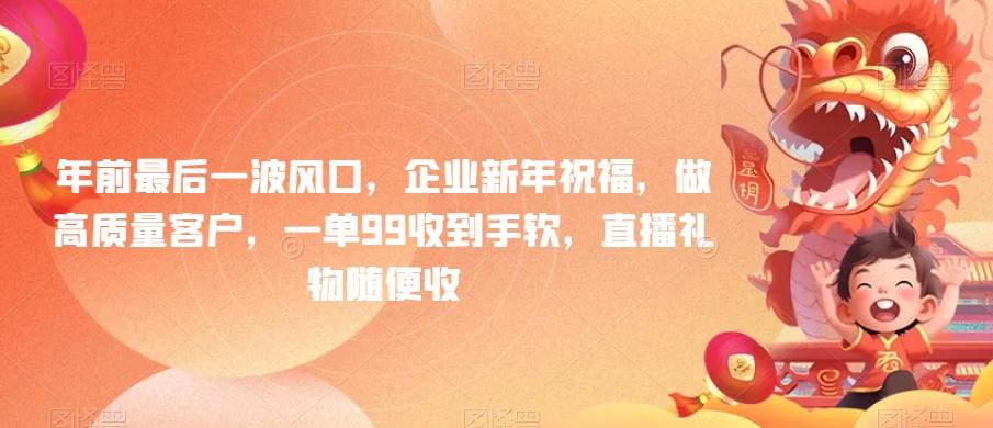 年前最后一波风口，企业新年祝福，做高质量客户，一单99收到手软，直播礼物随便收【揭秘】-简创项目网