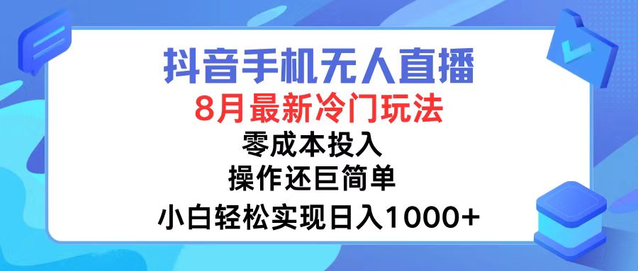 抖音手机无人直播，8月全新冷门玩法，小白轻松实现日入1000+，操作巨…-简创项目网