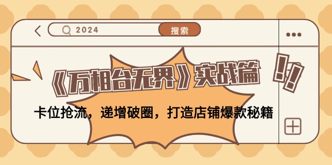 《万相台无界》实战篇：卡位抢流，递增破圈，打造店铺爆款秘籍-无水印-简创项目网