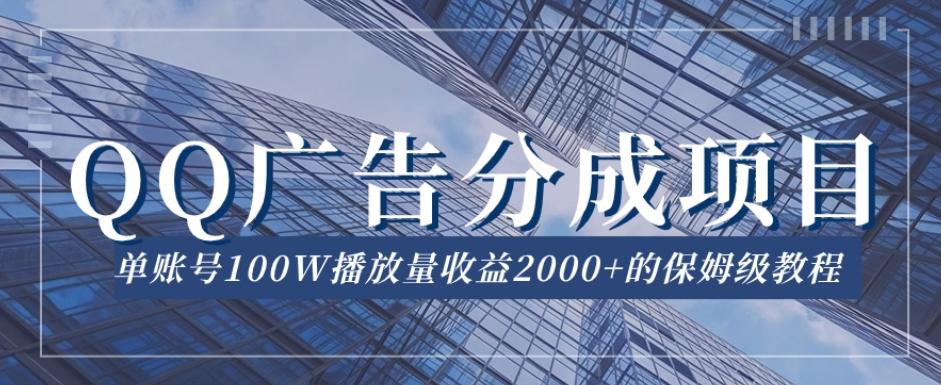 QQ广告分成项目保姆级教程，单账号100W播放量收益2000+【揭秘】-简创项目网