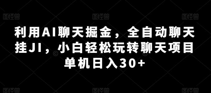 利用AI聊天掘金，全自动聊天挂JI，小白轻松玩转聊天项目 单机日入30+【揭秘】-简创项目网