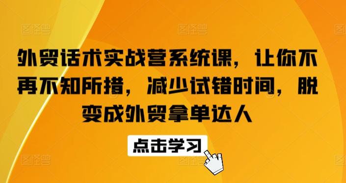 外贸话术实战营系统课，让你不再不知所措，减少试错时间，脱变成外贸拿单达人-简创项目网