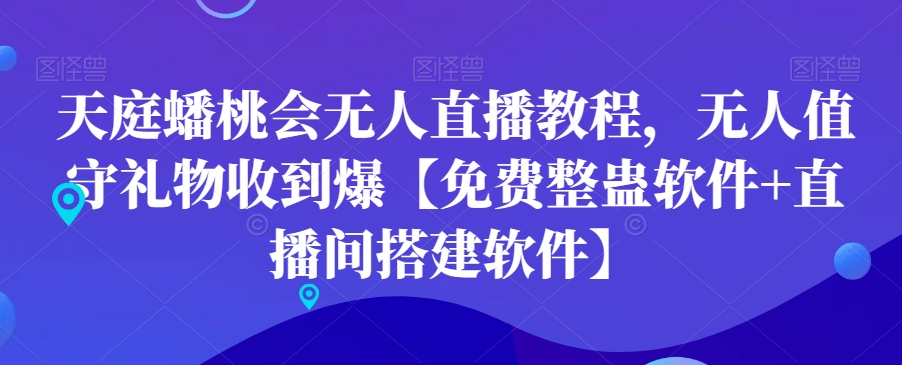 天庭蟠桃会无人直播教程，无人值守礼物收到爆【免费整蛊软件+直播间搭建软件】-简创项目网
