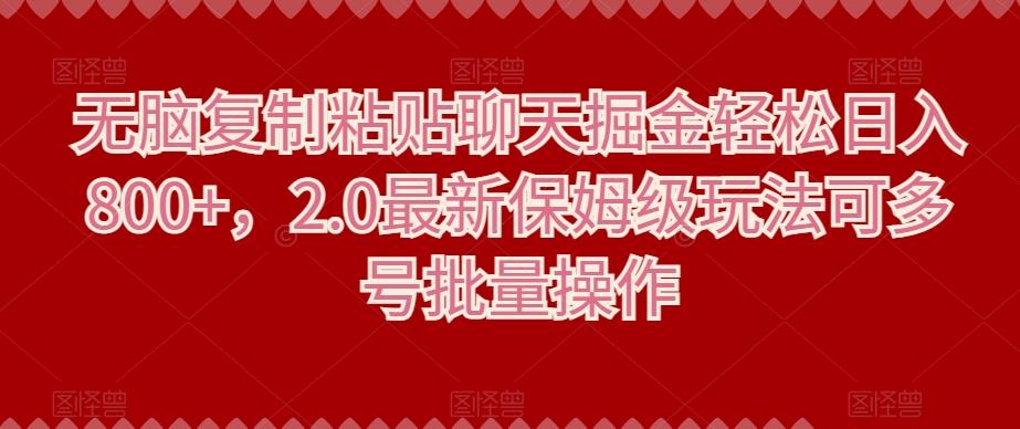 无脑复制粘贴聊天掘金轻松日入800+，2.0最新保姆级玩法可多号批量操作-简创项目网