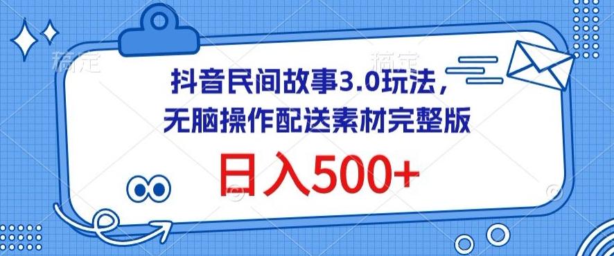 抖音民间故事3.0玩法，无脑操作，日入500+配送素材完整版【揭秘】-简创项目网