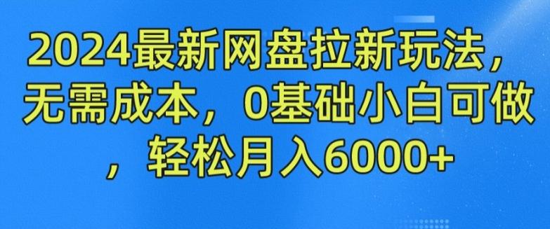 2024最新网盘拉新玩法，无需成本，0基础小白可做，轻松月入6000+【揭秘】-简创项目网