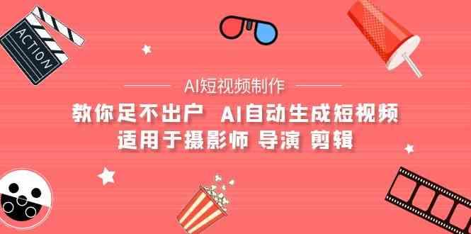 AI电影创作+AI短视频制作全套完整课程-适用于摄影师 导演 剪辑(25节课)-简创项目网