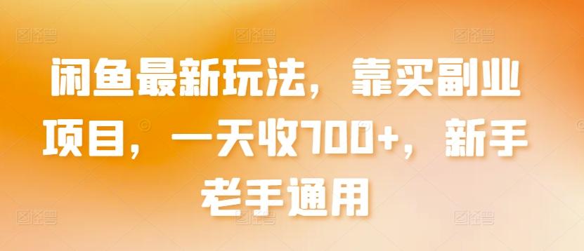 闲鱼最新玩法，靠买副业项目，一天收700+，新手老手通用【揭秘】-简创项目网