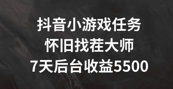 抖音小游戏任务，怀旧找茬，7天收入5500+【揭秘】-简创项目网