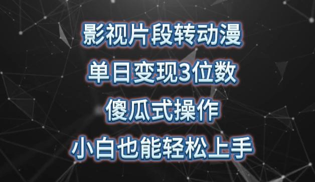 影视片段转动漫，单日变现3位数，暴力涨粉，傻瓜式操作，小白也能轻松上手【揭秘】-简创项目网
