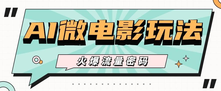 最近爆火的AI微电影玩法，零门槛新手也能制作原创作品，多种变现方式【视频+工具】-简创项目网