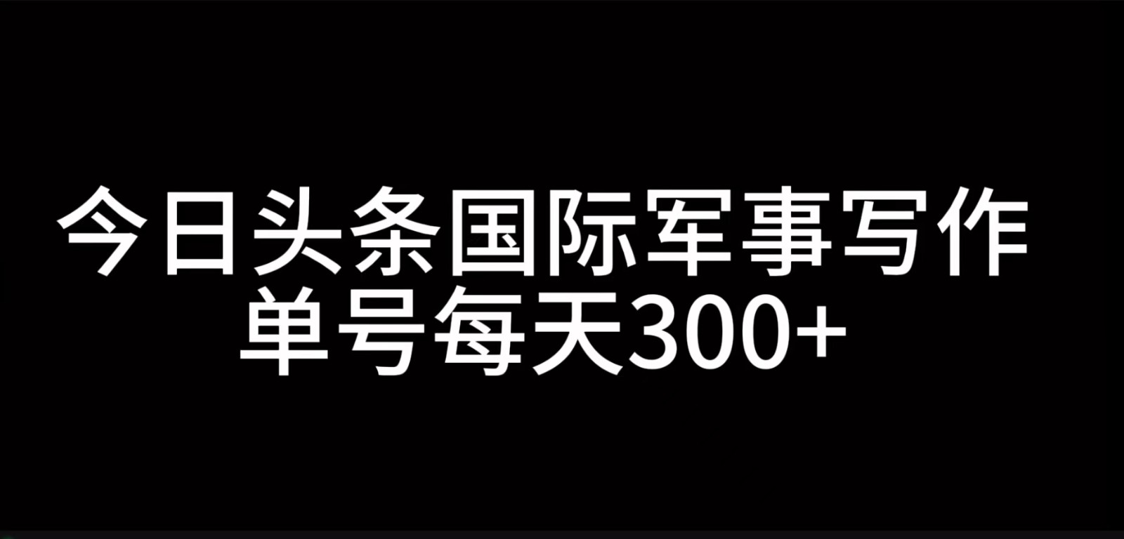 今日头条国际军事写作，利用AI创作，单号日入300+-简创项目网