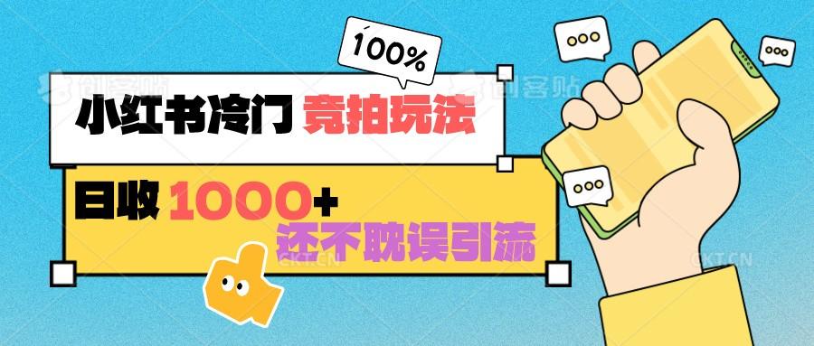 小红书冷门 竞拍玩法 日收1000+ 不耽误引流 可以做店铺 可以做私域-简创项目网