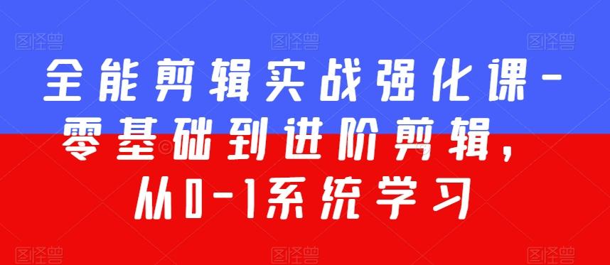 全能剪辑实战强化课-零基础到进阶剪辑，从0-1系统学习，200节课程加强版！-简创项目网