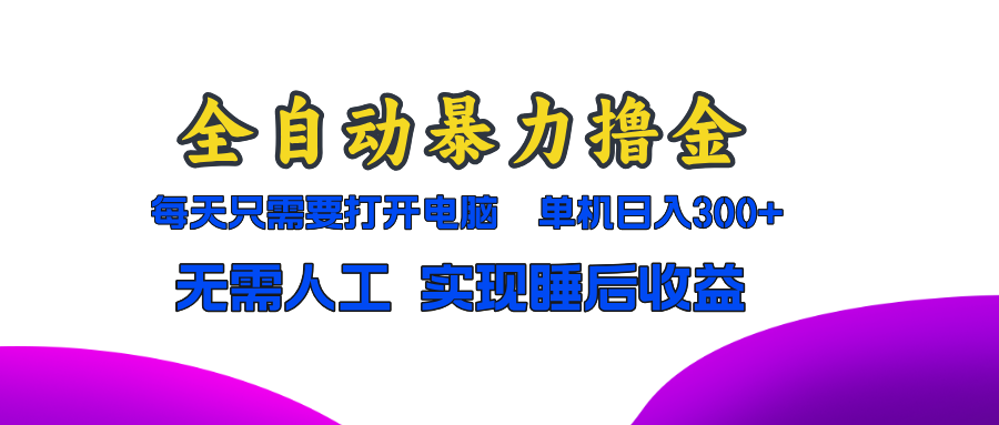 全自动暴力撸金，只需要打开电脑，单机日入300+无需人工，实现睡后收益-简创项目网