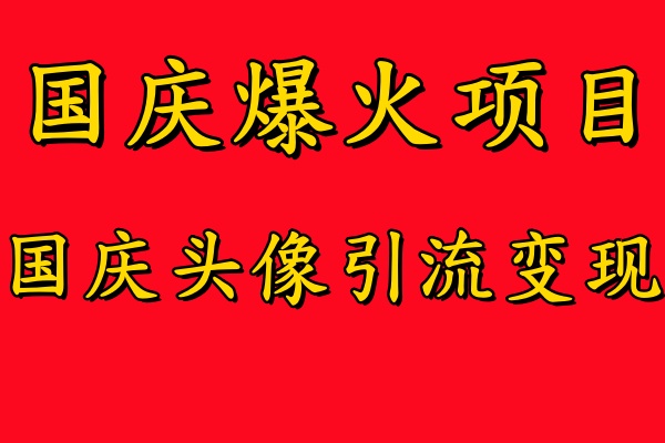 国庆爆火风口项目——国庆头像引流变现，零门槛高收益，小白也能起飞【揭秘】-简创项目网
