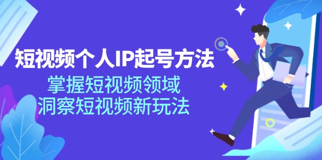 短视频个人IP起号方法，掌握 短视频领域，洞察 短视频新玩法(68节完整-简创项目网