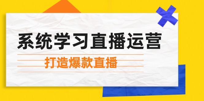 系统学习直播运营：掌握起号方法、主播能力、小店随心推，打造爆款直播-简创项目网