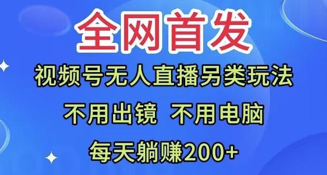 全网首发：视频号无人直播另类玩法，无需电脑，每天躺赚200+-简创项目网