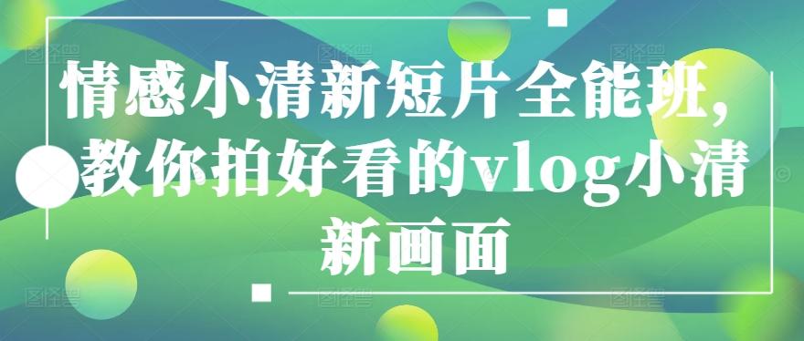情感小清新短片全能班，教你拍好看的vlog小清新画面-简创项目网
