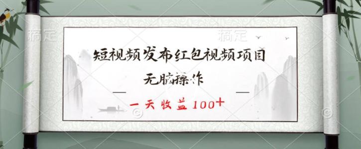 短视频发布红包视频项目，无脑操作，一天收益100+-简创项目网