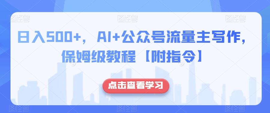 日入500+，AI+公众号流量主写作，保姆级教程【附指令】-简创项目网