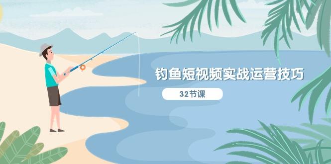 钓鱼短视频实战运营技巧，系统性讲解定位ip策划  能听懂，能落地，能实操-简创项目网