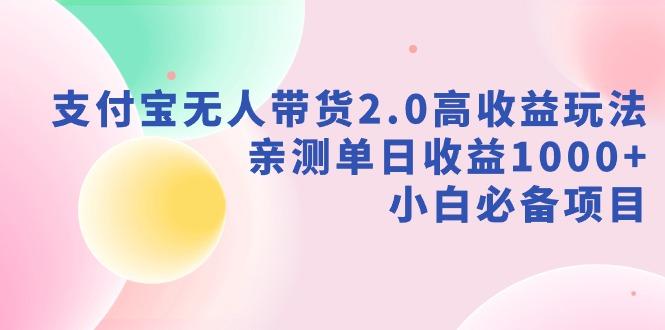 支付宝无人带货2.0高收益玩法，亲测单日收益1000+，小白必备项目-简创项目网