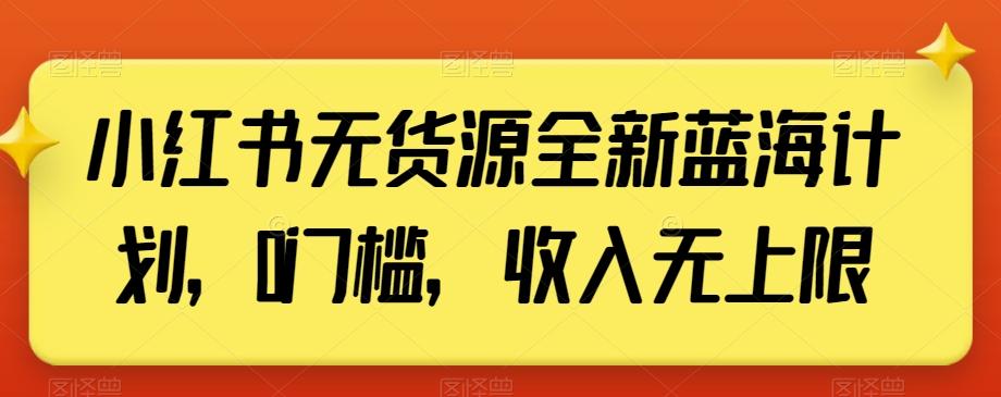 小红书无货源全新蓝海计划，0门槛，收入无上限【揭秘】-简创项目网
