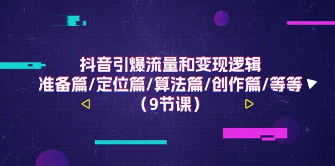 抖音引爆流量和变现逻辑，准备篇/定位篇/算法篇/创作篇/等等(9节课)-简创项目网
