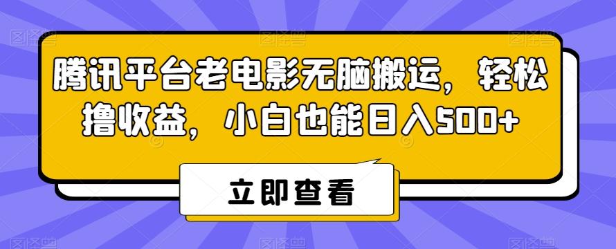 腾讯平台老电影无脑搬运，轻松撸收益，小白也能日入500+【揭秘】-简创项目网